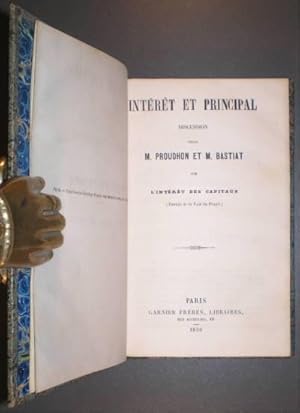 INTERET ET PRINCIPAL DISCUSSION entre M. Proudhon et M. Bastiat sur L'INTERET DES CAPITAUX (Extra...