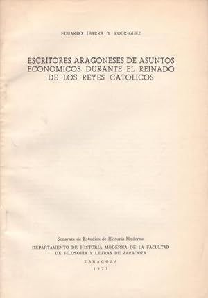 ESCRITORES ARAGONESES DE ASUNTOS ECONOMICOS DURANTE EL REINADO DE LOS REYES CATOLICOS. Separata d...