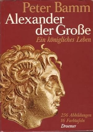 ALEXANDER DER GROSSE. Ein königliches Leben. 256 abbildungen, 16 farbtafeln.