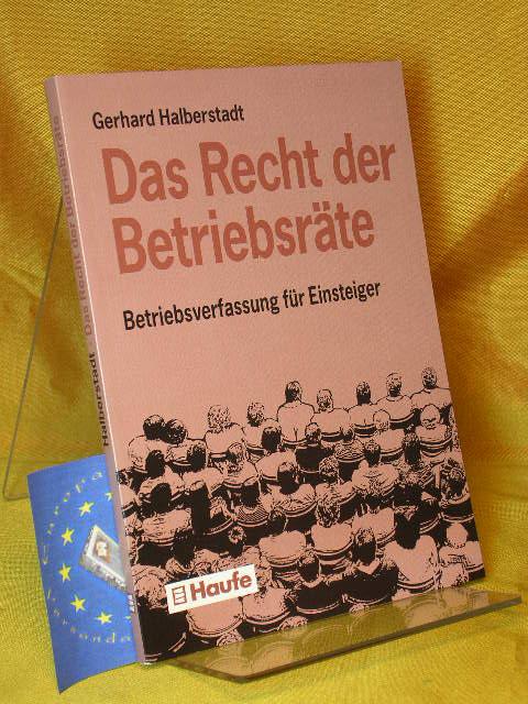 Das Recht der Betriebsräte : Betriebsverfassung für Einsteiger. von. Mit einem Vorw. von Norbert Blüm - Halberstadt, Gerhard