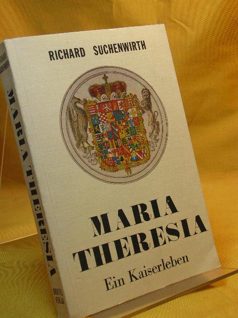 Maria Theresia. Ein Kaiserleben. - Suchenwirth, Richard