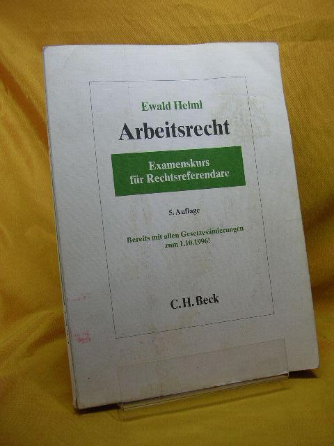 Arbeitsrecht : Examenskurs für Rechtsreferendare , arbeitsgerichtliches Urteilsverfahren und Probleme des materiellen Arbeitsrechts , [bereits mit allen Gesetzesänderungen zum 1.10.1996!]. - Helml, Ewald