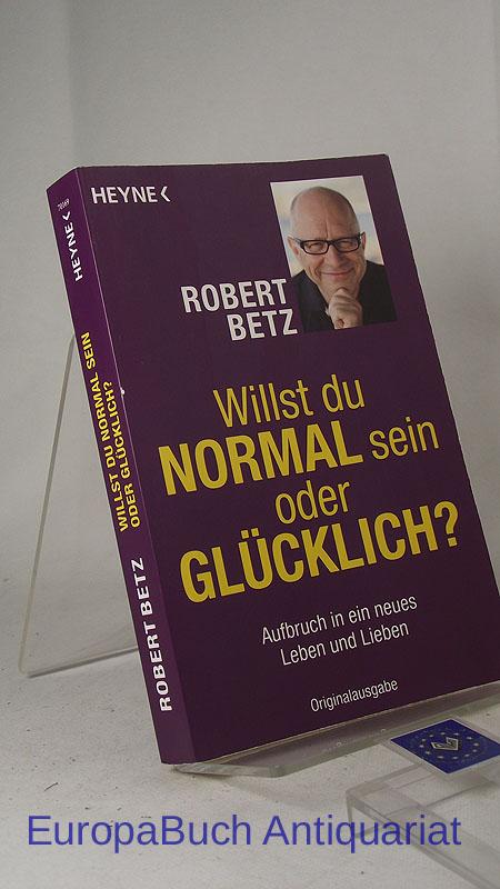 Willst du normal sein oder glücklich?: Aufbruch in ein neues Leben und Lieben (German Edition)