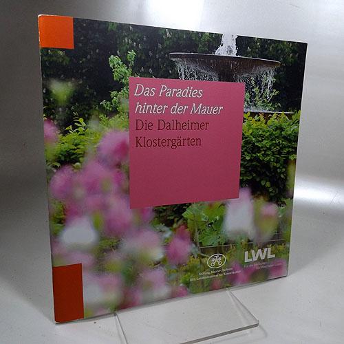 Das Paradies hinter der Mauer : Die Dalheimer Klostergärten. Herausgegeben von : der Stiftung Kloster Dalheim. LWL-Landesmuseum für Klosterkultur - Preißler, Matthias