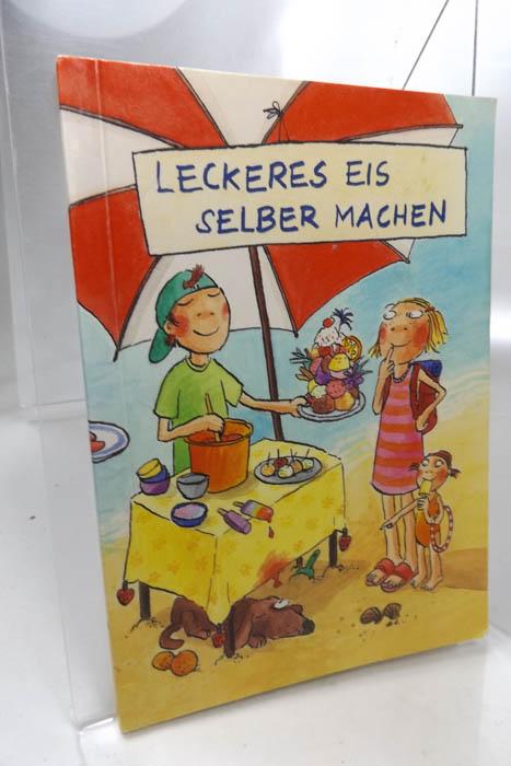 Leckeres Eis selber machen. Hildegard Toma. Mit Bildern von Jutta Wetzel. Redaktion : Annette Güthner. - Toma, Hildegard, Jutta (Bilder) Wetzel und Annette (Redaktion) Güthner