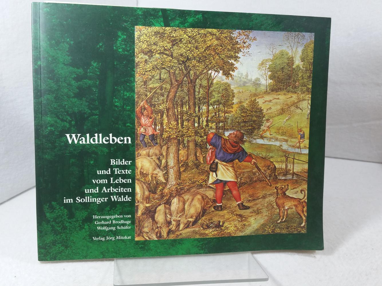 Waldleben : Bilder und Texte vom Leben und Arbeiten im Sollinger Walde [herausgegeben von Wolfgang Schäfer und Gerhard Brodhage] - Schäfer, Wolfgang (Herausgeber)