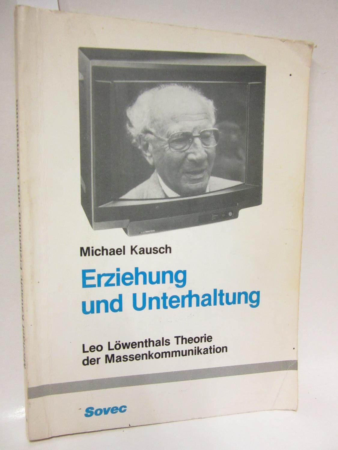 Erziehung und Unterhaltung. Leo Löwenthals Theorie der Massenkommunikation. - Kausch, Michael