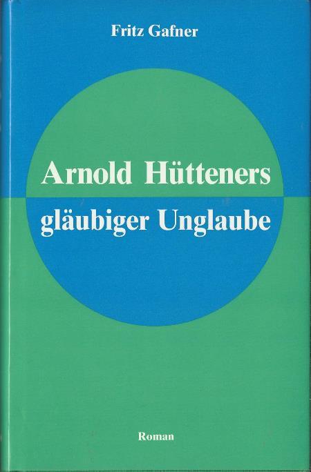 Arnold Hütteners gläubiger Unglaube - Gafner Fritz