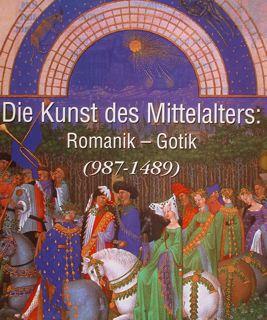 DIE KUNST DES MITTELALTERS: Romanik - Gotik (987 - 1489).