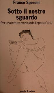 SOTTO IL NOSTRO SGUARDO. Per una lettura mediale dell'opera d'arte. - SPERONI F.