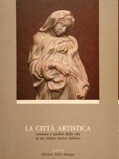 LA CITTA' ARTISTICA, RESTAURO E QUALITA' DELLA VITA IN UN CENTRO STORICO ITALIANO.