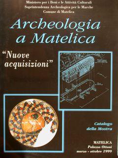 ARCHEOLOGIA A MATELICA. "Nuove acquisizioni". Catalogo mostra: Matelica, Palazzo Ottoni, marzo-ot...