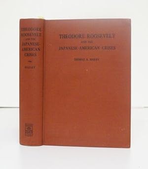 THEODORE ROOSEVELT AND THE JAPANESE-AMERICAN CRISES: AN ACCOUNT OF THE INTERNATIONAL COMPLICATION...