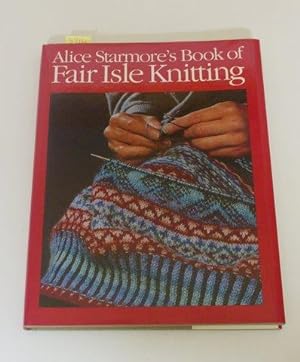 ALICE STARMORE'S BOOK OF FAIR ISLE KNITTING.