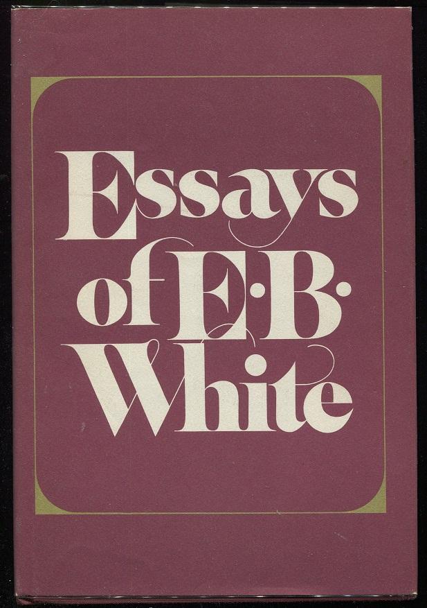 the essays of e b white The essayist is a self-liberated man, sustained by the childish belief that everything he thinks about, everything that happens to him, is of general interestonly a person who is congenitally self-centered has the effrontery and the stamina to write essays. the essays of e b white The essayist is a self-liberated man, sustained by the childish belief that everything he thinks about, everything that happens to him, is of general interestonly a person who is congenitally self-centered has the effrontery and the stamina to write essays.
