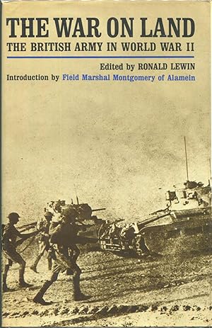 The War on Land: The British Army in World War II An Anthology of Personal Experience