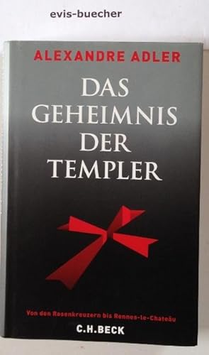 Das Geheimnis der Templer,von den Rosenkreuzern bis Rennes-le-Château / Alexandre Adler. Aus dem ...