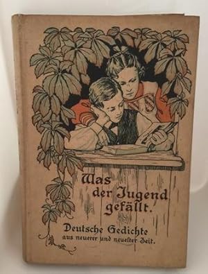 Was der Jugend gefällt. Deutsche Gedichte aus neuerer und neuester Zeit. Mit Bildern und Buchschm...