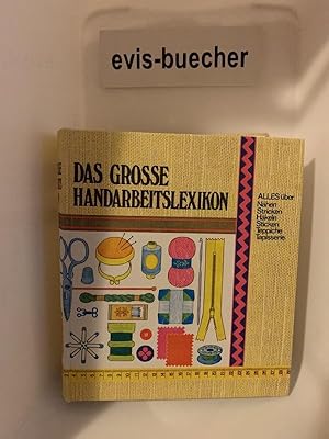 Das grosse Handarbeitslexikon : alles über Nähen, Stricken, Häkeln, Sticken, Teppiche, Tapisserie...