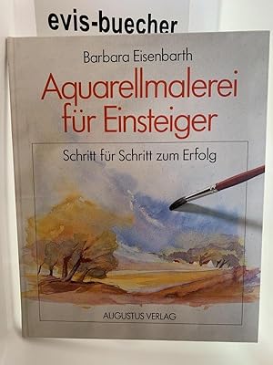 Aquarellmalerei für Einsteiger : Schritt für Schritt zum Erfolg.