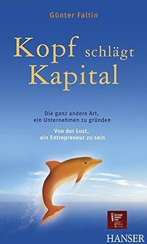 Kopf schlägt Kapital. Die ganz andere Art, ein Unternehmen zu gründen. Von der Lust, ein Entrepre...