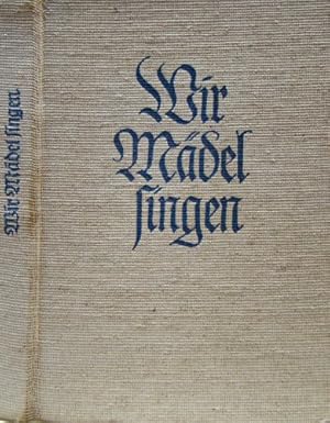Wir Mädel singen. Liederbuch des Bundes deutscher Mädel.