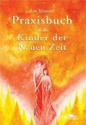 Praxisbuch für die Kinder der Neuen Zeit: Im Grunde ist alles ganz einfach