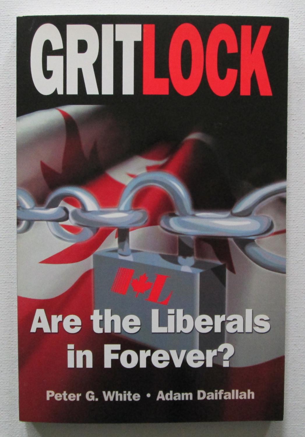 Gritlock : Are the Liberals in Forever ? - White, Peter G. ; Daifallah, Adam