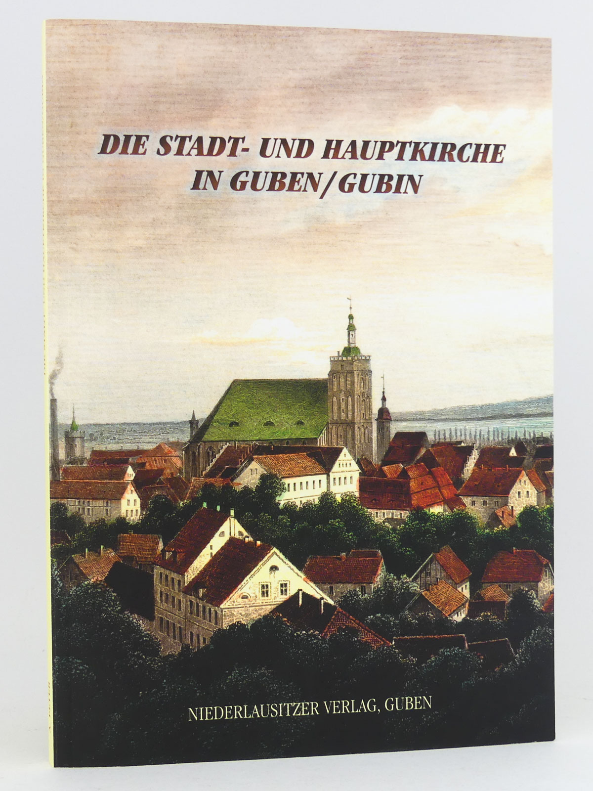 Die Stadt- und Hauptkirche in Guben/Gubin: Eine Bau- und Kulturgeschichte