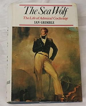 The Sea Wolf: The Life of Admiral Cochrane