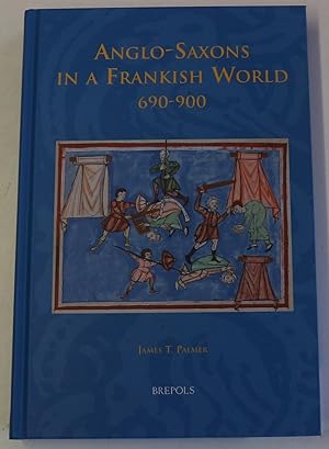 Anglo-Saxons in a Frankish World, 690-900 (Studies in the Early Middle Ages)