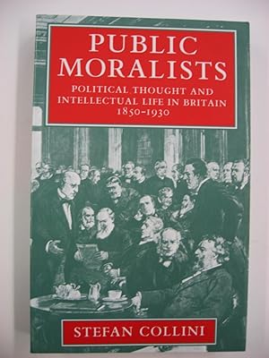 Public Moralists : Political Thought and Intellectual Life in Britain 1850-1930