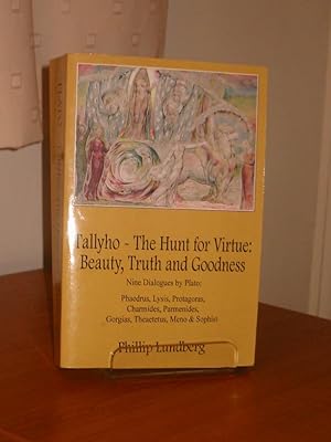 TALLYHO - THE HUNT FOR VIRTUE: BEAUTY, TRUTH AND GOODNESS. Nine Dialogues By Plato: Phaedrus, Lys...