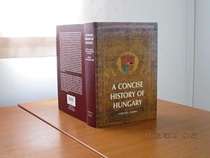 A CONCISE HISTORY OF HUNGARY - The History of Hungary from the Early Middle Ages to the Present
