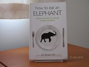 HOW TO EAT AN ELEPHANT - Simple Solutions for Lifelong Energy and Vitality