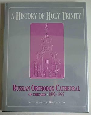 A HISTORY OF HOLY TRINITY RUSSIAN ORTHODOX CATHEDRAL OF CHICAGO 1892-1992