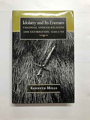 Idolatry and its Enemies - Colonial Andean Religion and Extirpation 16400 - 1750