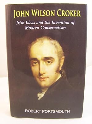 John Wilson Croker; Irish Ideas and the Invention of Modern Conservatism 1800-1835