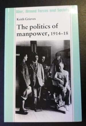 The Politics of Manpower, 1914-18 (War, Armed Forces & Society)