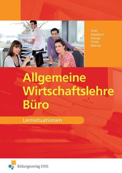 Allgemeine Wirtschaftslehre Büro: Lernsituationen - Voth, Martin, Tanja Käseborn Thomas Stange u. a.