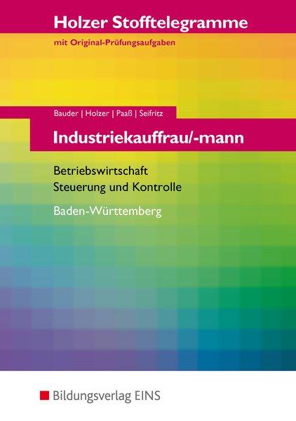 Holzer Stofftelegramme Baden-Württemberg: Holzer Stofftelegramme Industriekauffrau/-mann. Betriebswirtschaft, Steuerung und Kontrolle. Baden-Württemberg. Arbeitsbuch - Holzer, Volker