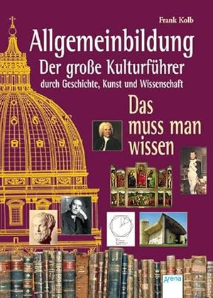 Allgemeinbildung. Der große Kulturführer durch Geschichte, Kunst und Wissenschaft: Das muss man w...