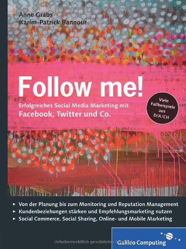 Follow me!: Social Media Marketing mit Facebook, Twitter, XING, YouTube und Co. Inkl. Empfehlungsmarketing, Crowdsourcing und Social Commerce (Galileo Computing) - Grabs, Anne und Karim-Patrick Bannour