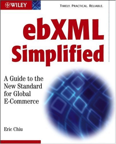 ebXML Simplified w/WS: A Guide to the New Standard for Global E-Commerce - Chiu, Eric