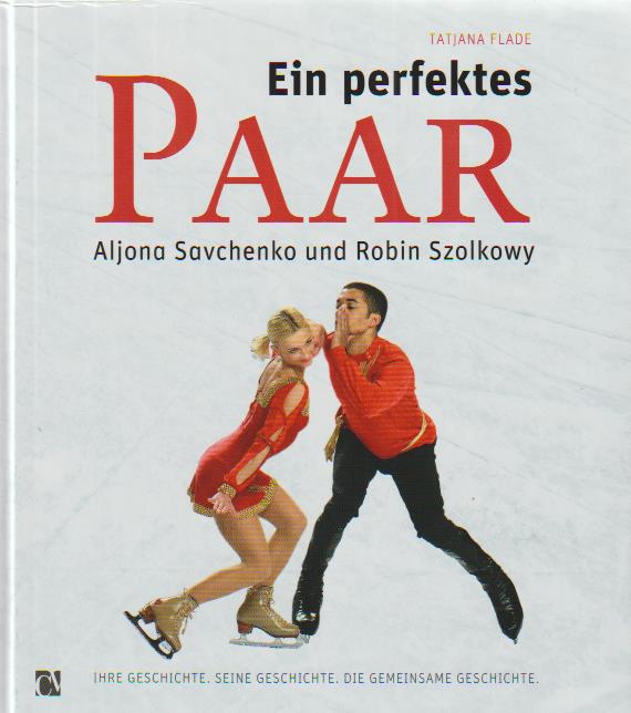 Ein perfektes Paar: Aljona Savchenko und Robin Szolkowy - Tatjana Flade