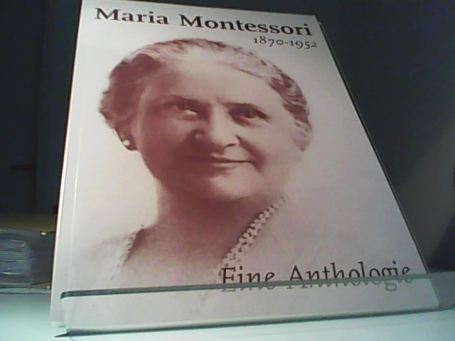 Maria Montessori : 1870 - 1952 ; eine Anthologie. im Auftr. der Deutschen Montessori-Gesellschaft e.V., Wiesbaden und in Zusammenarbeit mit Association Montessori Internationale, Amsterdam, Niederlande. Hrsg. von Ela Eckert und Ingeborg Waldschmidt. [Übers.: Markus Bennemann. Durchges. von Ela Eckert] - Eckert, Ela (Herausgeber)