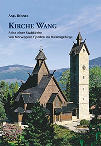 Kirche Wang: Reise einer Stabkirche von Norwegens Fjorden ins Riesengebirge - Rösner, Anja