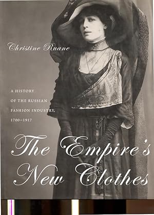 The Empire's new clothes. A history of the Russian fashion industry. 1700-1917.