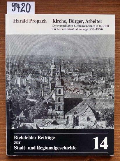 Kirche, Bürger, Arbeiter: Die evangelischen Kirchengemeinden in Bielefeld zur Zeit der Industrialisierung (1850-1900) (Bielefelder Beiträge zur Stadt- und Regionalgeschichte)