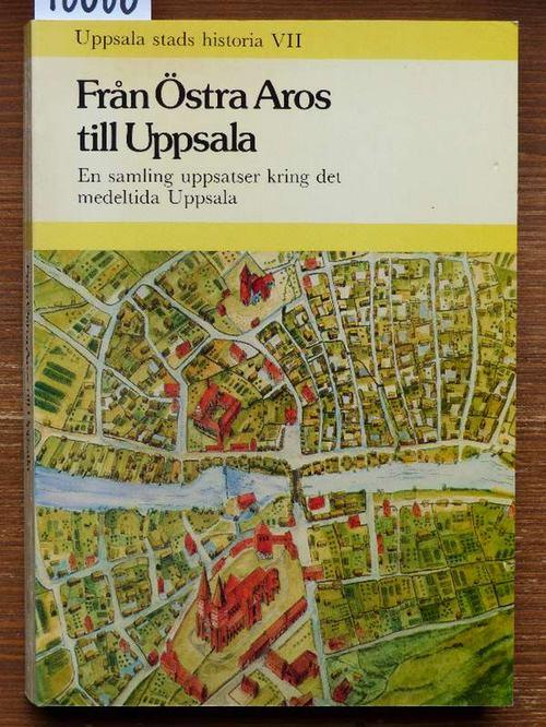 Fran Östra Aros till Uppsala. En samling uppsater kring det medeltida Uppsala.